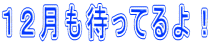 １２月も待ってるよ！