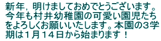  新年，明けましておめでとうございます。  今年も村井幼稚園の可愛い園児たち  をよろしくお願いいたします。本園の３学  期は１月１４日から始まります！