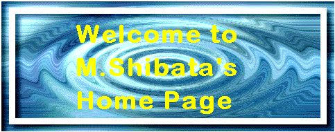 Welocme to M.Shibata's Home Page